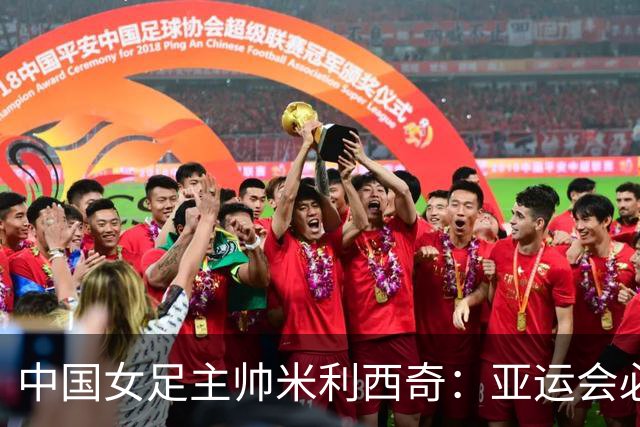 中国女足主帅米利西奇：亚运会必须为金牌而战